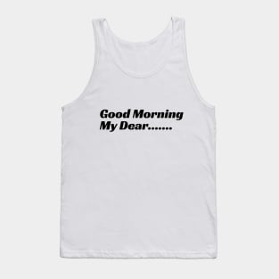 Good Morning My Dear Tank Top